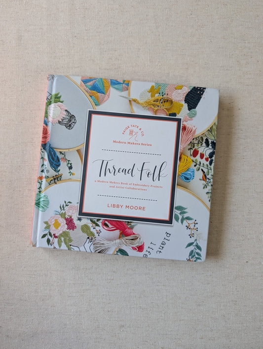 Thread Folk - a Modern Makers Book of Embroidery Projects and Artists Collaborations