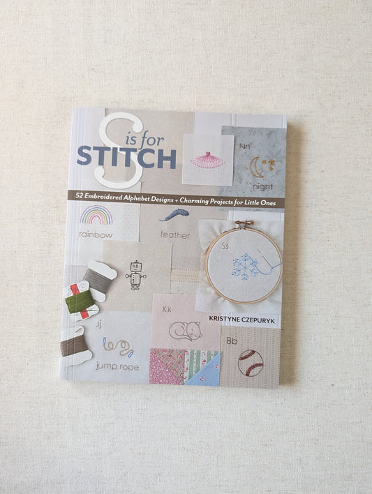 S is for Stitch - 52 Embroidered Alphabet Designs + Charming Projects for Little Ones